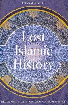 Lost Islamic History: Reclaiming Muslim Civilisation from the Past, Paperback/Firas Alkhateeb