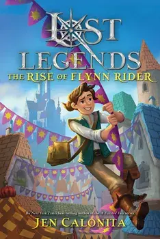 Lost Legends: The Rise of Flynn Rider, Hardcover/Jen Calonita