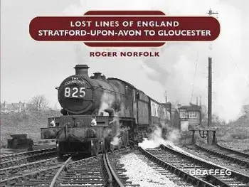 Lost Lines: Stratford-upon-Avon to Gloucester, Hardback/Roger Norfolk