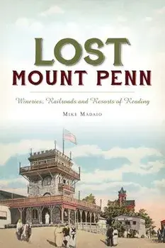Lost Mount Penn: Wineries, Railroads and Resorts of Reading, Paperback/Michael Madaio
