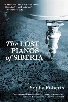 Lost Pianos of Siberia, Paperback/Sophy Roberts