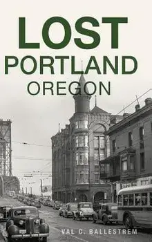 Lost Portland, Oregon, Hardcover/Val C. Ballestrem