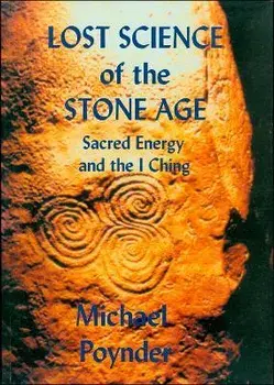 Lost Science of The Stone Age: Sacred Energy and the I Ching, Paperback/Michael Poynder