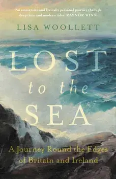 Lost to the Sea. A Journey Around the Edges of Britain and Ireland, Paperback/Lisa Woollett