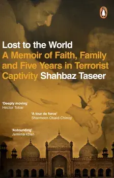 Lost to the World. A Memoir of Faith, Family and Five Years in Terrorist Captivity, Paperback/Shahbaz Taseer