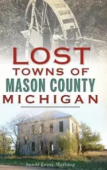 Lost Towns of Mason County, Michigan, Hardcover/Sandra Lewis-Malburg