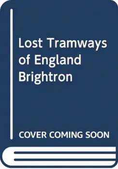 Lost Tramways of England: Brighton, Hardcover/Peter Waller