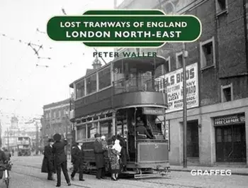 Lost Tramways of England: London North East, Hardback/Peter Waller