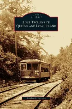 Lost Trolleys of Queens and Long Island, Hardcover/Stephen L. Meyers
