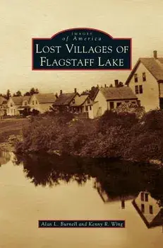 Lost Villages of Flagstaff Lake, Hardcover/Alan L. Burnell