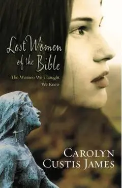 Lost Women of the Bible: The Women We Thought We Knew - Carolyn Custis James