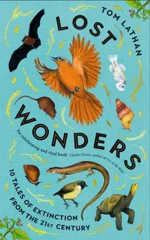Lost Wonders. 10 Tales of Extinction from the 21st Century, Hardback/Tom Lathan