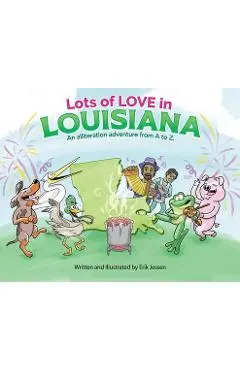 Lots of Love in Louisiana: An alliteration adventure from A to Z. - Erik Jessen