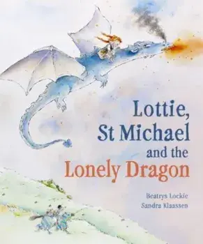 Lottie, St Michael and the Lonely Dragon. A Story about Courage, Hardback/Beatrys Lockie