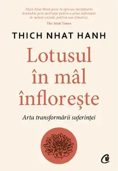Lotusul in mal infloreste. Arta transformarii suferintei/Thich Nhat Hanh