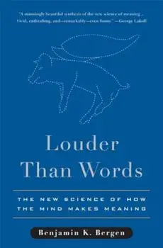 Louder Than Words: The New Science of How the Mind Makes Meaning, Hardcover/Benjamin K. Bergen