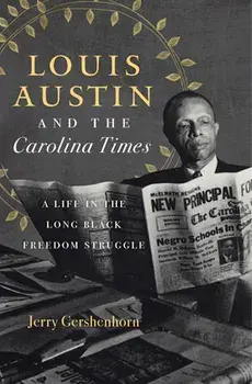 Louis Austin and the Carolina Times: A Life in the Long Black Freedom Struggle, Paperback/Jerry Gershenhorn
