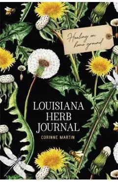 Louisiana Herb Journal: Healing on Home Ground - Corinne Martin