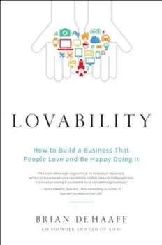 Lovability: How to Build a Business That People Love and Be Happy Doing It, Hardcover/Brian De Haaff