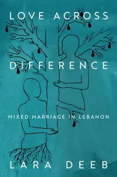Love Across Difference. Mixed Marriage in Lebanon, Paperback/Lara Deeb