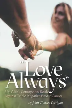 Love Always: My Wife's Courageous Battle Against Triple-Negative Breast Cancer, Paperback/John Charles Corrigan
