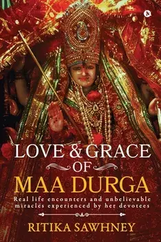 Love and Grace of Maa Durga: Real life encounters and unbelievable miracles experienced by her devotees, Paperback/***