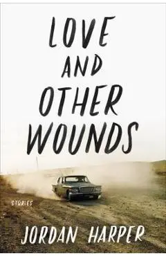 Love and Other Wounds: Stories - Jordan Harper