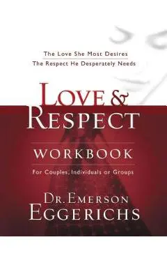 Love and Respect Workbook: The Love She Most Desires; The Respect He Desperately Needs - Emerson Eggerichs