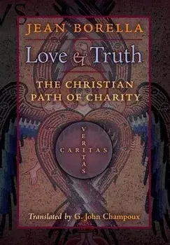 Love and Truth: The Christian Path of Charity, Hardcover/Jean Borella