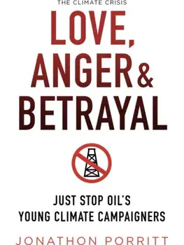 Love, Anger & Betrayal. Just Stop Oil's Young Climate Campaigners, Paperback/Jonathon Porritt