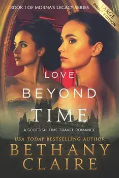 Love Beyond Time (Large Print Edition): A Scottish, Time Travel Romance, Paperback/Bethany Claire