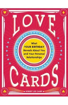 Love Cards: What Your Birthday Reveals about You and Your Personal Relationships - Robert Lee Camp