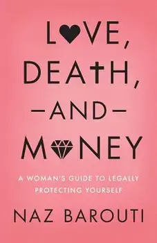 Love, Death, and Money: A Woman's Guide to Legally Protecting Yourself, Paperback/Naz Barouti