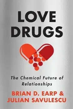 Love Drugs: The Chemical Future of Relationships, Hardcover/Brian D. Earp