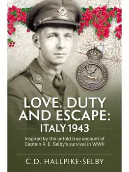 Love, Duty and Escape: Italy, 1943. Inspired by the untold true account of Captain R. E. Selby’s survival in WWII, Paperback/C.D.Hallpike-Selby