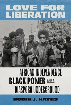 Love for Liberation: African Independence, Black Power, and a Diaspora Underground, Paperback/Robin J. Hayes