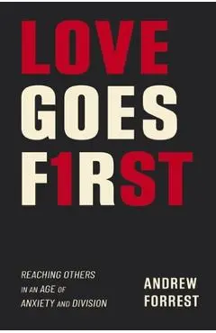 Love Goes First: Reaching Others in an Age of Anxiety and Division - Andrew Forrest