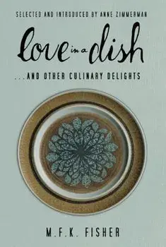Love in a Dish... and Other Culinary Delights, Paperback/M. F. K. Fisher