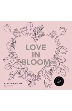 Love in Bloom: An Adult Coloring Book Featuring Romantic Floral Patterns and Frameable Wall Art - Alli Koch