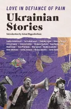 Love in Defiance of Pain: Ukrainian Stories - Ali Kinsella