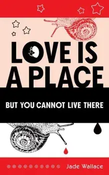 Love Is A Place But You Cannot Live There, Paperback/Jade Wallace
