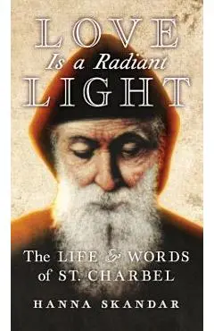 Love is a Radiant Light: The Life & Words of Saint Charbel - Saint Charbel