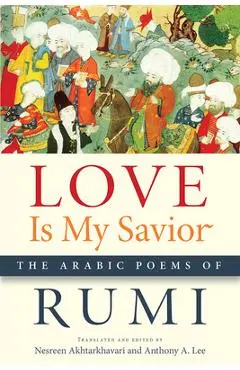 Love Is My Savior: The Arabic Poems of Rumi - Rumi