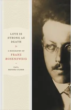 Love Is Strong as Death: A Biography of Franz Rosenzweig - Paul Mendes-flohr