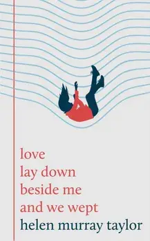 love lay down beside me and we wept, Hardback/Helen Murray Taylor