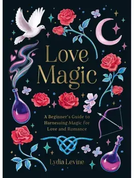 Love Magic. A Beginner's Guide to Harnessing Magic for Love and Romance, Hardback/Lydia Levine