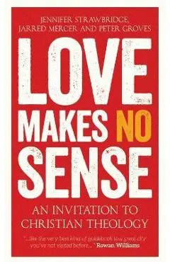 Love Makes No Sense: An Invitation to Christian Theology - Jennifer Strawbridge