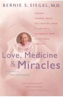 Love, Medicine and Miracles: Lessons Learned about Self-Healing from a Surgeon's Experience with Exceptional Patients - Bernie S. Siegel