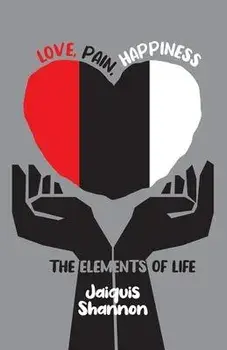 Love, Pain, Happiness: The Elements Of Life, Paperback/Jaiquis Shannon