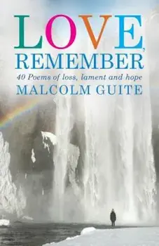 Love, Remember: 40 Poems of Loss, Lament and Hope, Paperback/Malcolm Guite